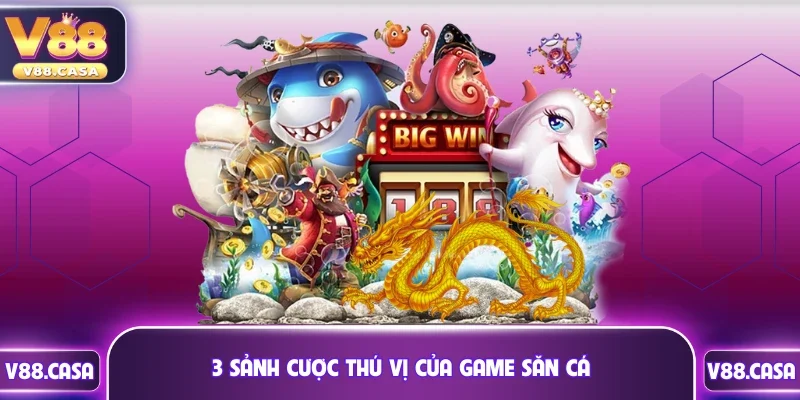 3 sảnh cược thú vị của game săn cá