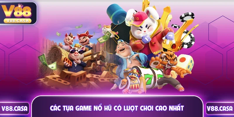 Danh sách các tựa game nổ hũ có lượt chơi cao nhất