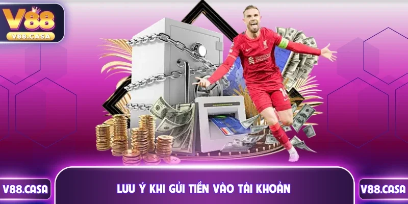 Lưu ý khi gửi tiền vào tài khoản chơi V88 cần nhớ