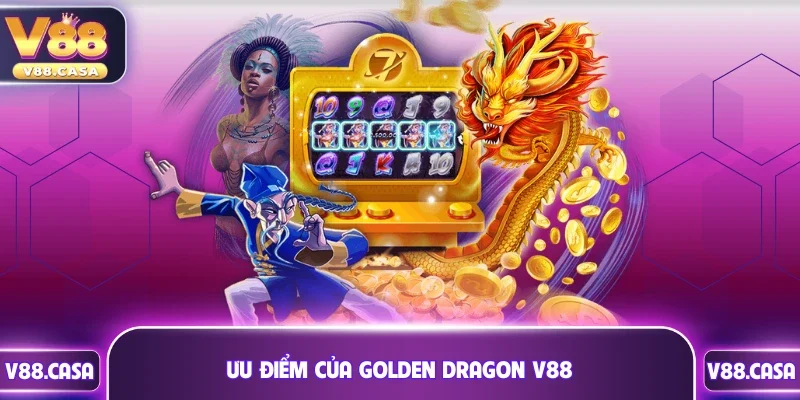 Ưu điểm Golden Dragon V88 thu hút hàng triệu cược thủ