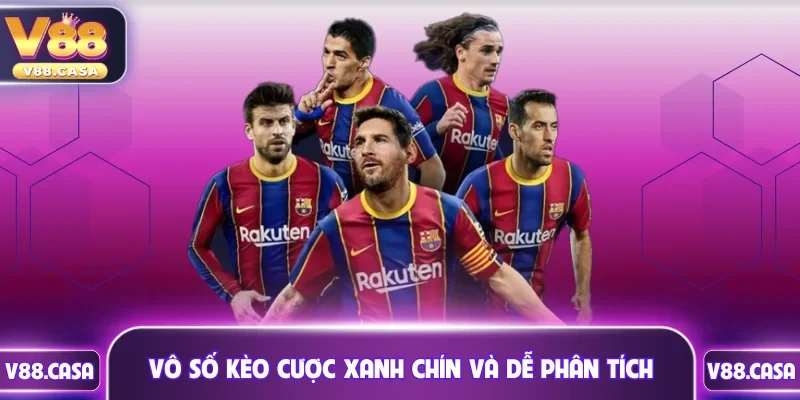 Vô số kèo cược xanh chín, xác thực và dễ phân tích